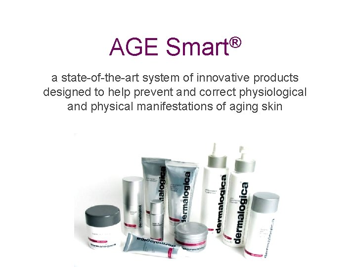 AGE Smart® a state-of-the-art system of innovative products designed to help prevent and correct