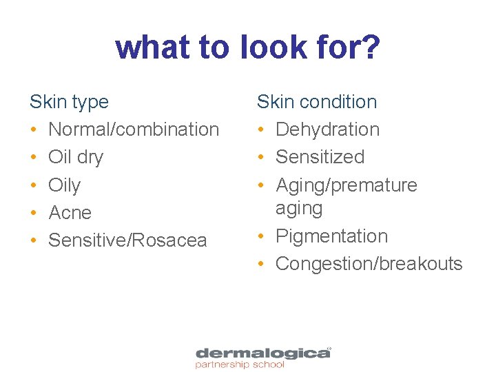 what to look for? Skin type • Normal/combination • Oil dry • Oily •