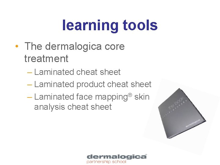 learning tools • The dermalogica core treatment – Laminated cheat sheet – Laminated product