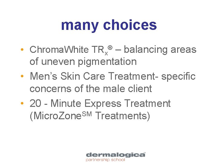 many choices • Chroma. White TRx® – balancing areas of uneven pigmentation • Men’s