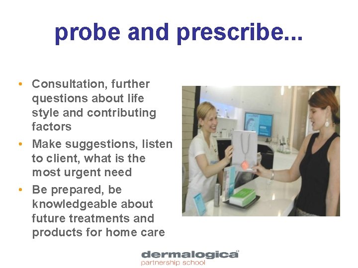 probe and prescribe. . . • Consultation, further questions about life style and contributing