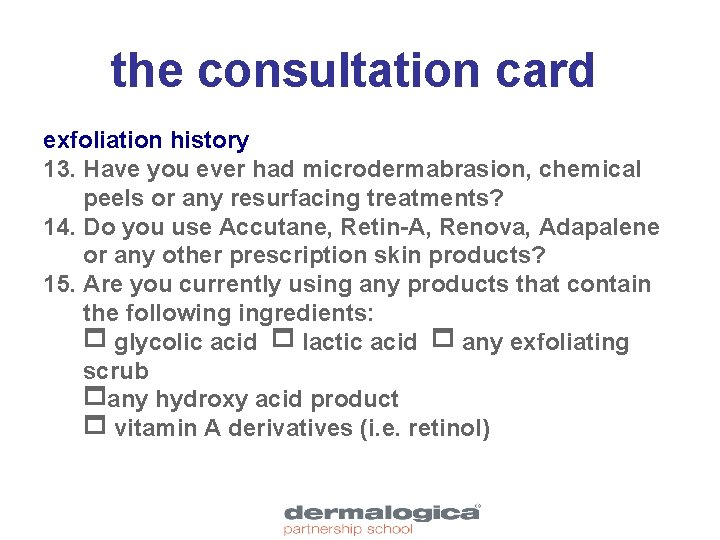 the consultation card exfoliation history 13. Have you ever had microdermabrasion, chemical peels or