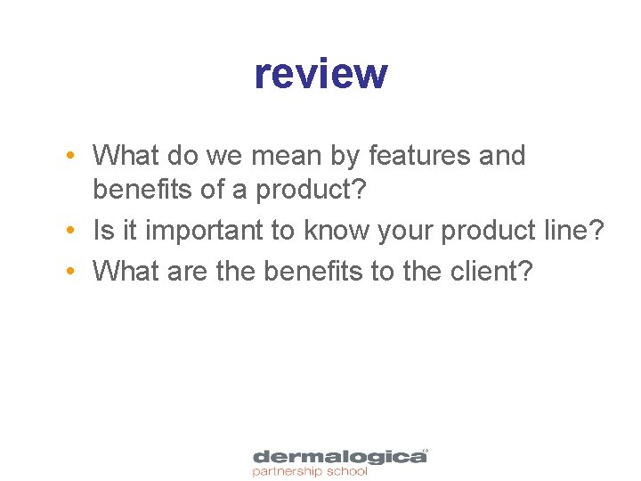 review • What do we mean by features and benefits of a product? •