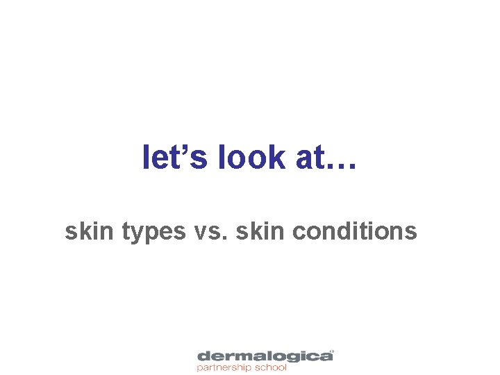 let’s look at… skin types vs. skin conditions 
