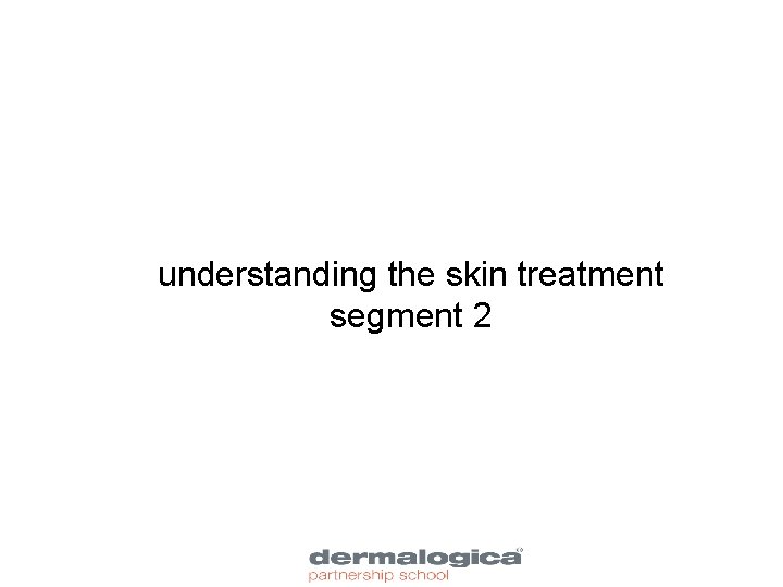 understanding the skin treatment segment 2 school program Segment 1 