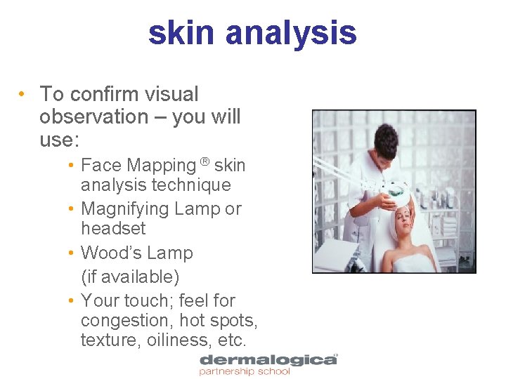 skin analysis • To confirm visual observation – you will use: • Face Mapping