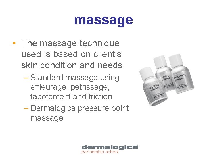massage • The massage technique used is based on client’s skin condition and needs