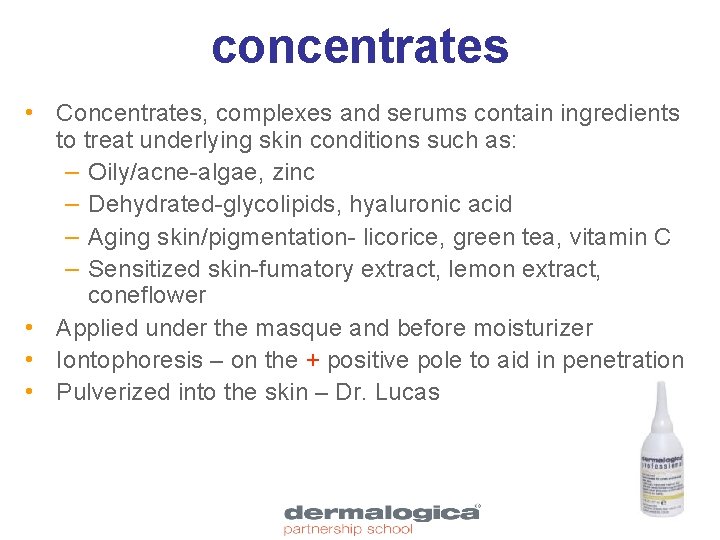 concentrates • Concentrates, complexes and serums contain ingredients to treat underlying skin conditions such