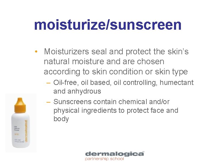 moisturize/sunscreen • Moisturizers seal and protect the skin’s natural moisture and are chosen according
