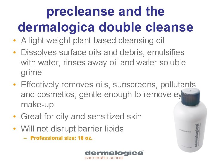precleanse and the dermalogica double cleanse • A light weight plant based cleansing oil