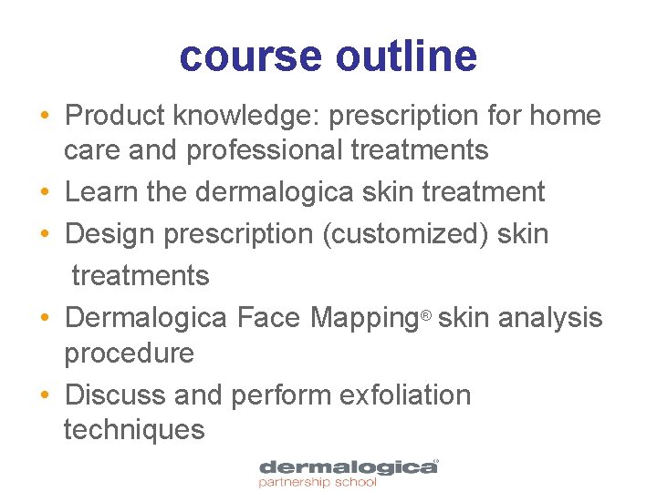 course outline • Product knowledge: prescription for home care and professional treatments • Learn