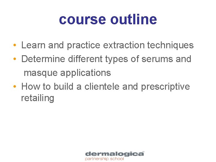 course outline • Learn and practice extraction techniques • Determine different types of serums