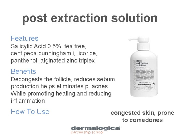 post extraction solution Features Salicylic Acid 0. 5%, tea tree, centipeda cunninghamii, licorice, panthenol,