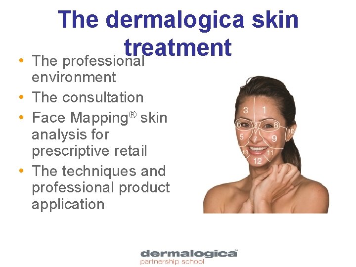  • The dermalogica skin treatment The professional environment • The consultation • Face