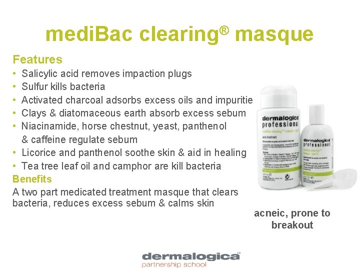 medi. Bac clearing® masque Features • • • Salicylic acid removes impaction plugs Sulfur