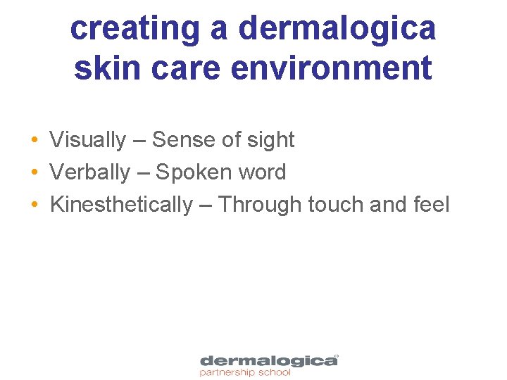creating a dermalogica skin care environment • Visually – Sense of sight • Verbally