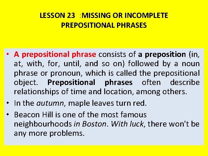 LESSON 23 : MISSING OR INCOMPLETE PREPOSITIONAL PHRASES • A prepositional phrase consists of