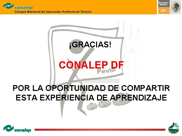 ¡GRACIAS! CONALEP DF POR LA OPORTUNIDAD DE COMPARTIR ESTA EXPERIENCIA DE APRENDIZAJE ¡GRACIAS! CONALEP DF POR LA OPORTUNIDAD DE COMPARTIR ESTA EXPERIENCIA DE APRENDIZAJE