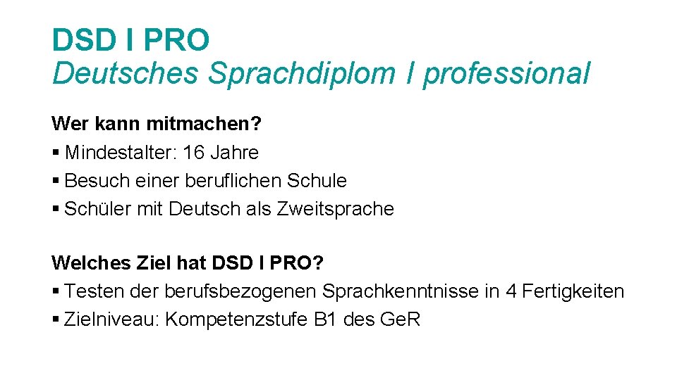 DSD I PRO Deutsches Sprachdiplom I professional Wer kann mitmachen? § Mindestalter: 16 Jahre