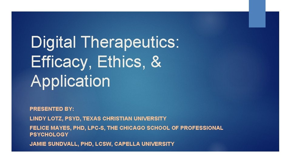 Digital Therapeutics: Efficacy, Ethics, & Application PRESENTED BY: LINDY LOTZ, PSYD, TEXAS CHRISTIAN UNIVERSITY