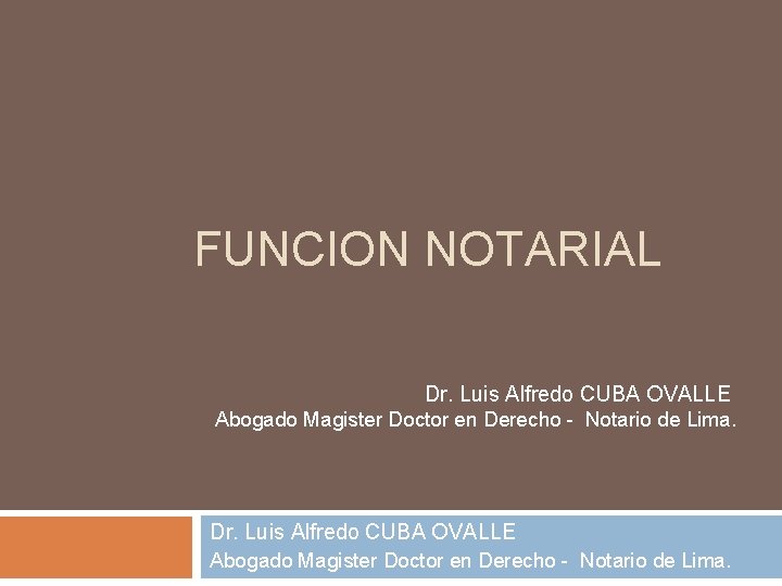 FUNCION NOTARIAL Dr. Luis Alfredo CUBA OVALLE Abogado Magister Doctor en Derecho - Notario