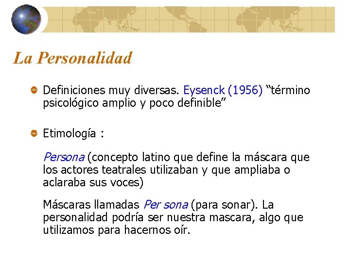 La Personalidad Definiciones muy diversas. Eysenck (1956) “término psicológico amplio y poco definible” Etimología