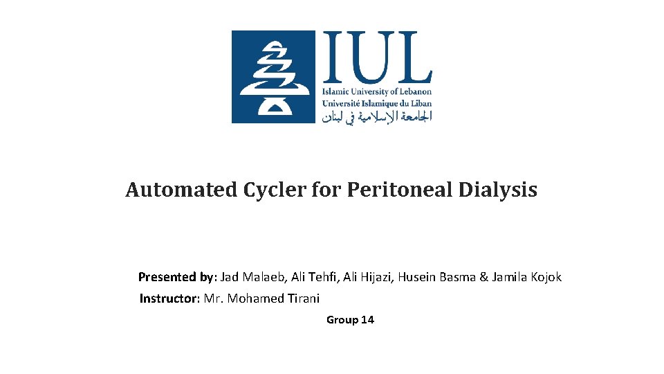Automated Cycler for Peritoneal Dialysis Presented by: Jad Malaeb, Ali Tehfi, Ali Hijazi, Husein