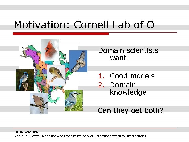 Motivation: Cornell Lab of O Domain scientists want: 1. Good models 2. Domain knowledge