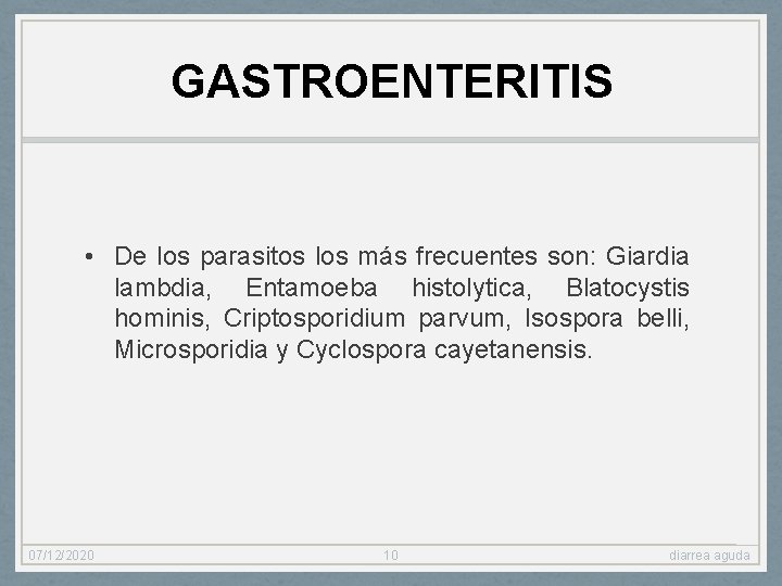 GASTROENTERITIS • De los parasitos los más frecuentes son: Giardia lambdia, Entamoeba histolytica, Blatocystis