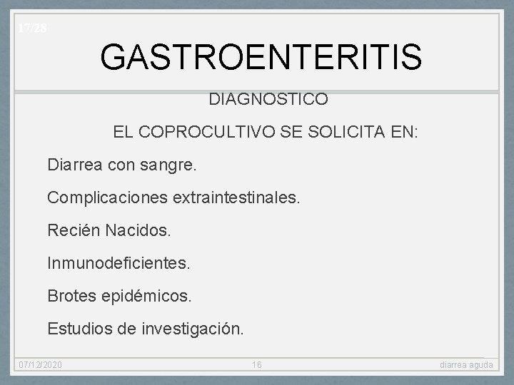 17/28 GASTROENTERITIS DIAGNOSTICO EL COPROCULTIVO SE SOLICITA EN: Diarrea con sangre. Complicaciones extraintestinales. Recién