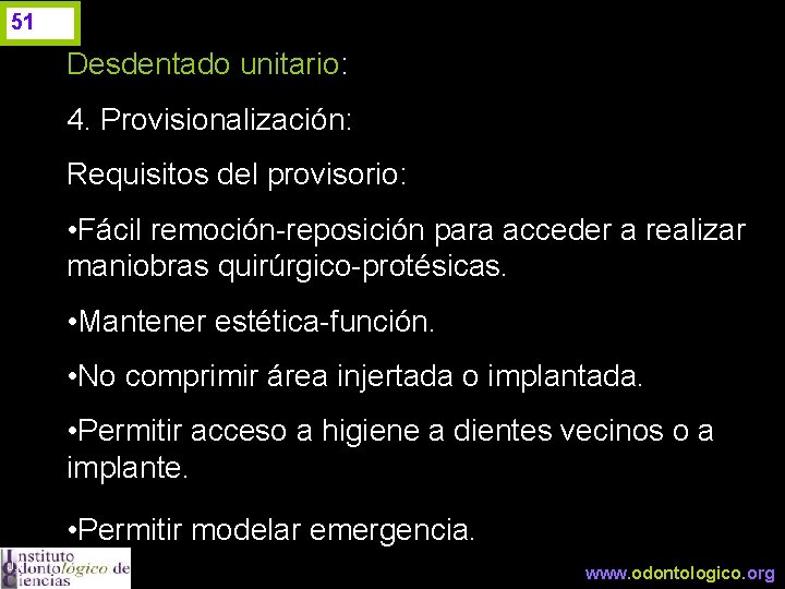 51 Desdentado unitario: 4. Provisionalización: Requisitos del provisorio: • Fácil remoción-reposición para acceder a