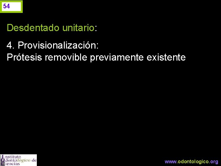 54 Desdentado unitario: 4. Provisionalización: Prótesis removible previamente existente J. I. H. www. odontologico.