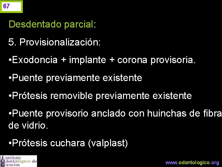 67 Desdentado parcial: 5. Provisionalización: • Exodoncia + implante + corona provisoria. • Puente