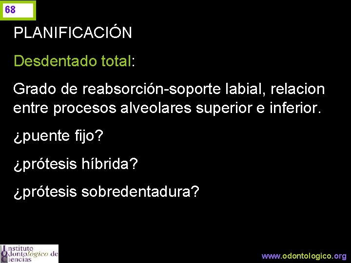 68 PLANIFICACIÓN Desdentado total: Grado de reabsorción-soporte labial, relacion entre procesos alveolares superior e