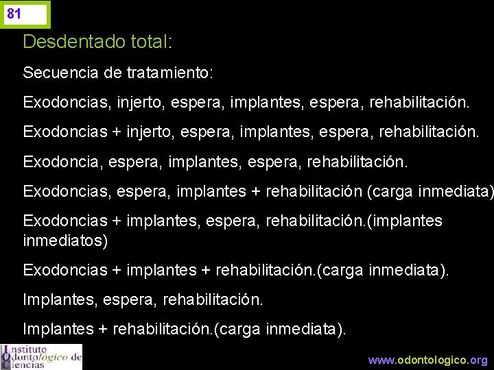 81 Desdentado total: Secuencia de tratamiento: Exodoncias, injerto, espera, implantes, espera, rehabilitación. Exodoncias +