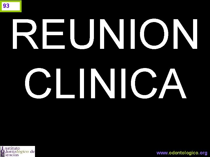 93 REUNION CLINICA J. I. H. www. odontologico. org 