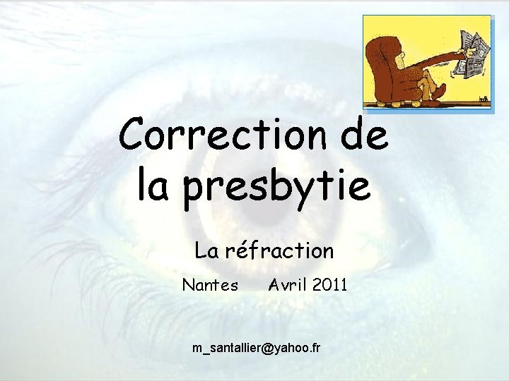 Correction de la presbytie La réfraction Nantes Avril 2011 m_santallier@yahoo. fr 