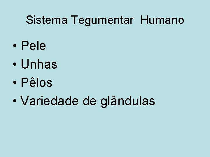 Sistema Tegumentar Humano • Pele • Unhas • Pêlos • Variedade de glândulas 