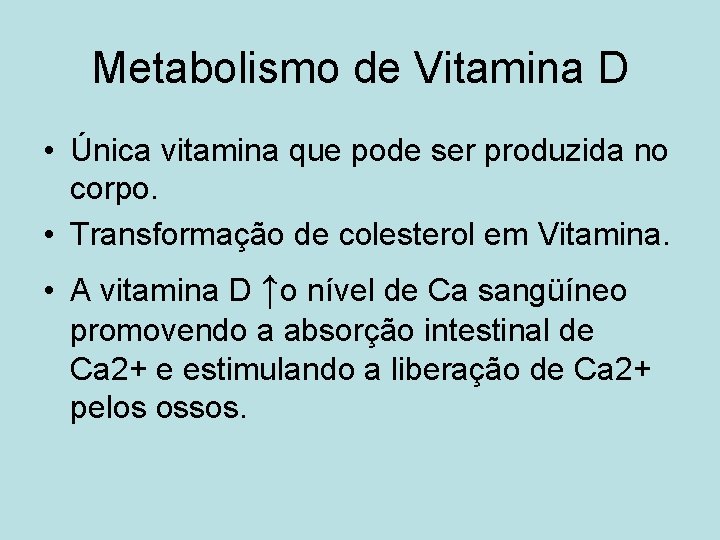 Metabolismo de Vitamina D • Única vitamina que pode ser produzida no corpo. •