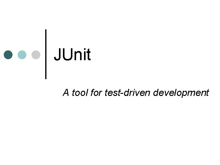 JUnit A tool for test-driven development 