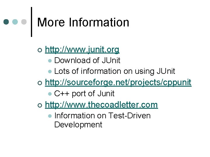 More Information ¢ http: //www. junit. org Download of JUnit l Lots of information