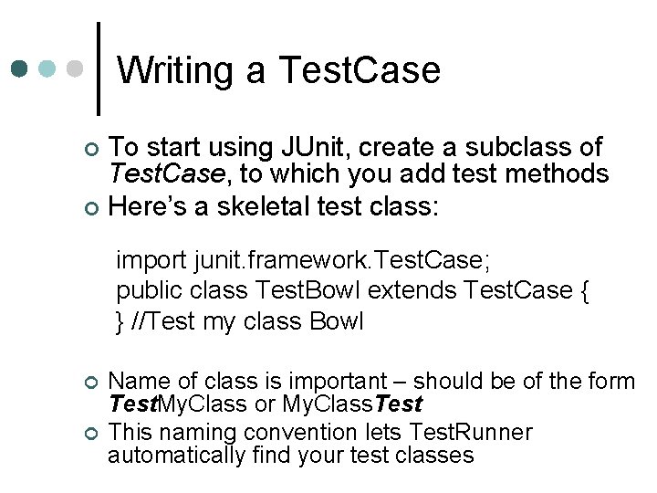 Writing a Test. Case To start using JUnit, create a subclass of Test. Case,