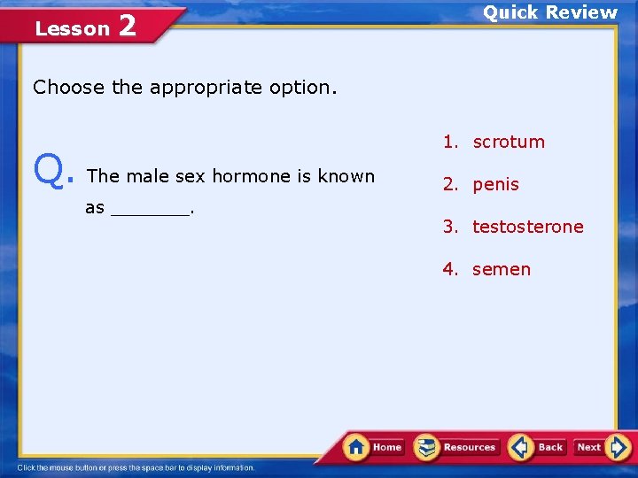 Lesson 2 Quick Review Choose the appropriate option. Q. The male sex hormone is