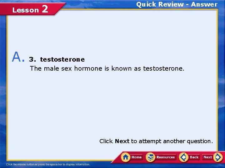 Lesson 2 Quick Review - Answer A. 3. testosterone The male sex hormone is
