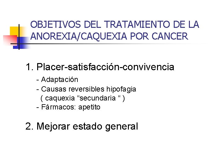 OBJETIVOS DEL TRATAMIENTO DE LA ANOREXIA/CAQUEXIA POR CANCER 1. Placer-satisfacción-convivencia - Adaptación - Causas