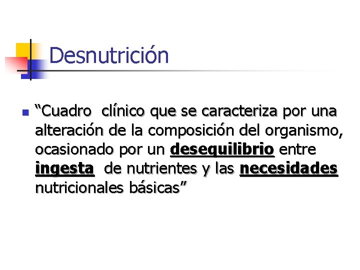 Desnutrición n “Cuadro clínico que se caracteriza por una alteración de la composición del