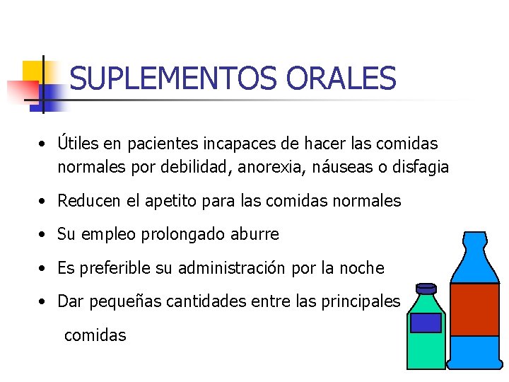 SUPLEMENTOS ORALES • Útiles en pacientes incapaces de hacer las comidas normales por debilidad,