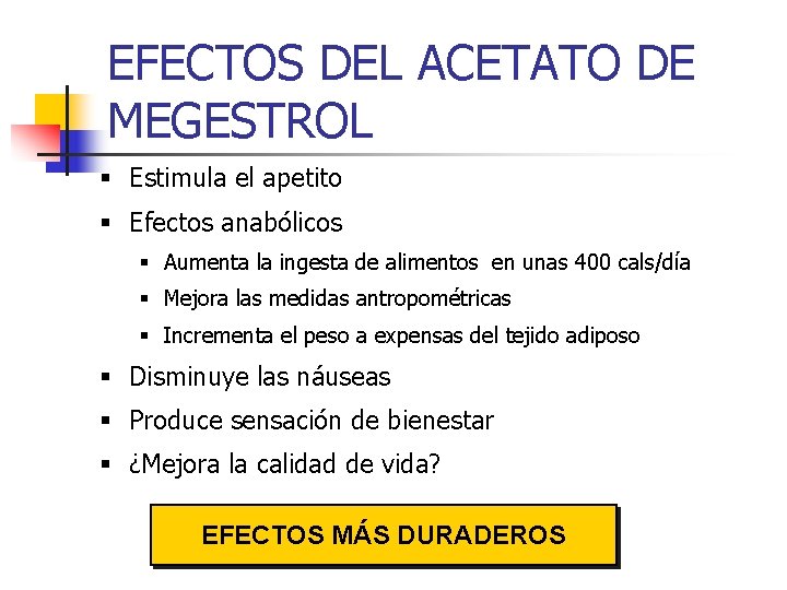 EFECTOS DEL ACETATO DE MEGESTROL § Estimula el apetito § Efectos anabólicos § Aumenta