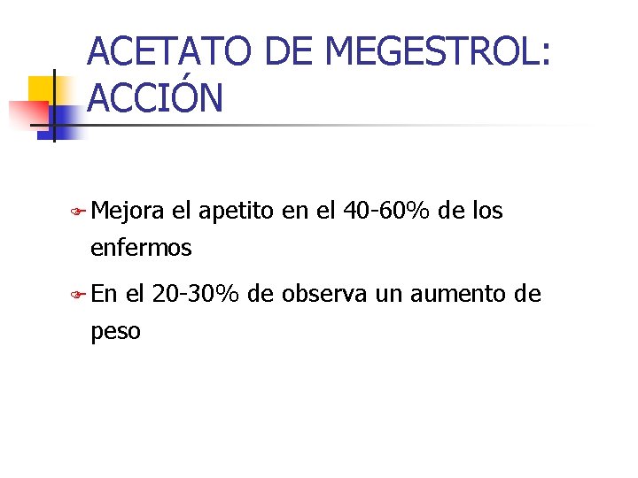 ACETATO DE MEGESTROL: ACCIÓN F Mejora el apetito en el 40 -60% de los