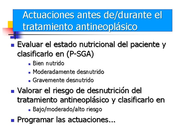 Actuaciones antes de/durante el tratamiento antineoplásico n Evaluar el estado nutricional del paciente y
